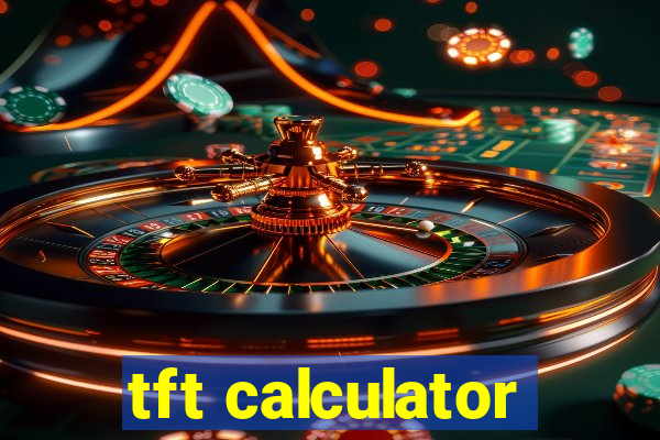 tft calculator